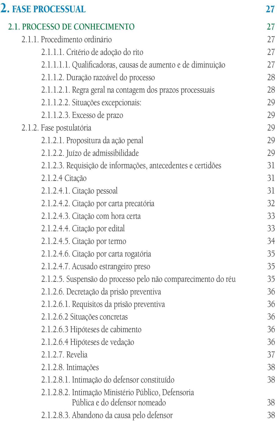 1.2.3. Requisição de informações, antecedentes e certidões 31 2.1.2.4 Citação 31 2.1.2.4.1. Citação pessoal 31 2.1.2.4.2. Citação por carta precatória 32 2.1.2.4.3. Citação com hora certa 33 2.1.2.4.4. Citação por edital 33 2.