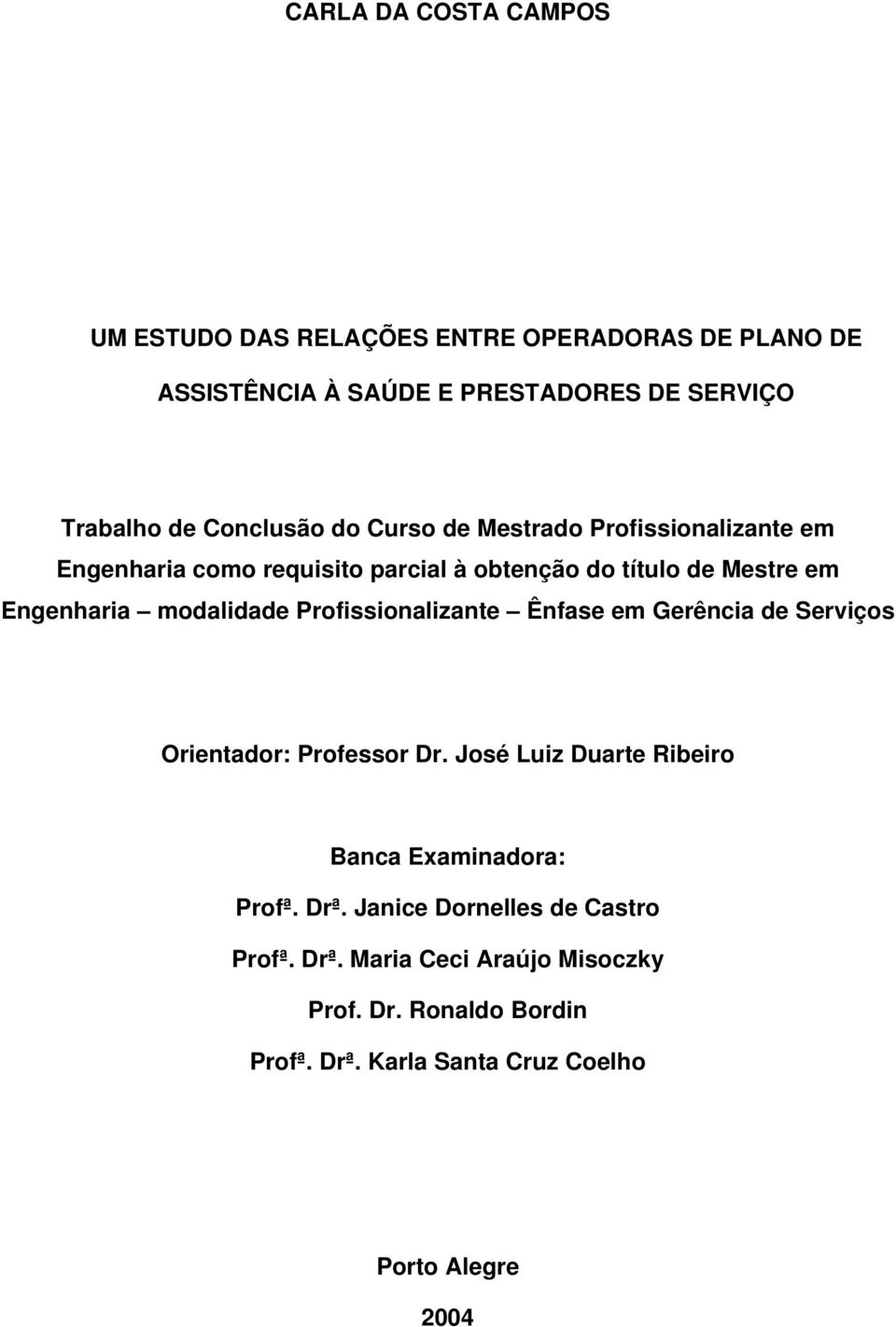 modalidade Profissionalizante Ênfase em Gerência de Serviços Orientador: Professor Dr. José Luiz Duarte Ribeiro Banca Examinadora: Profª.