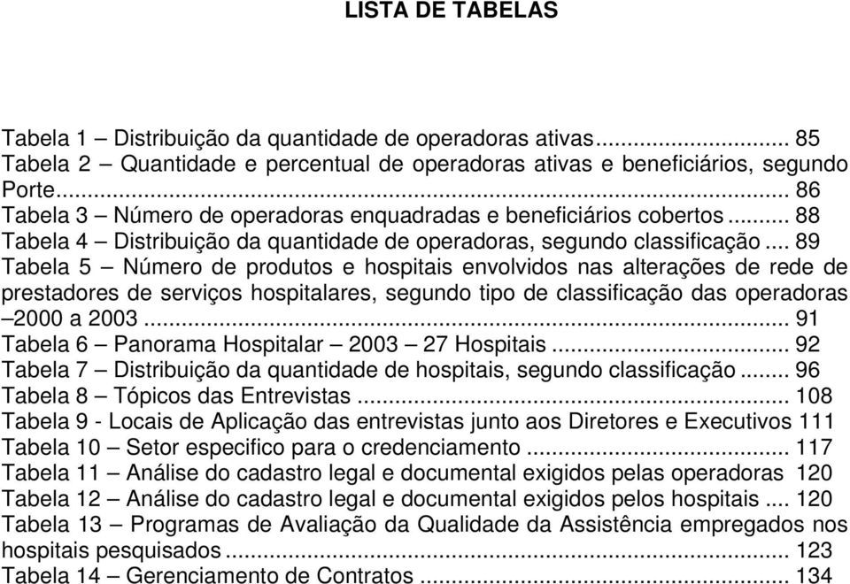 .. 89 Tabela 5 Número de produtos e hospitais envolvidos nas alterações de rede de prestadores de serviços hospitalares, segundo tipo de classificação das operadoras 2000 a 2003.