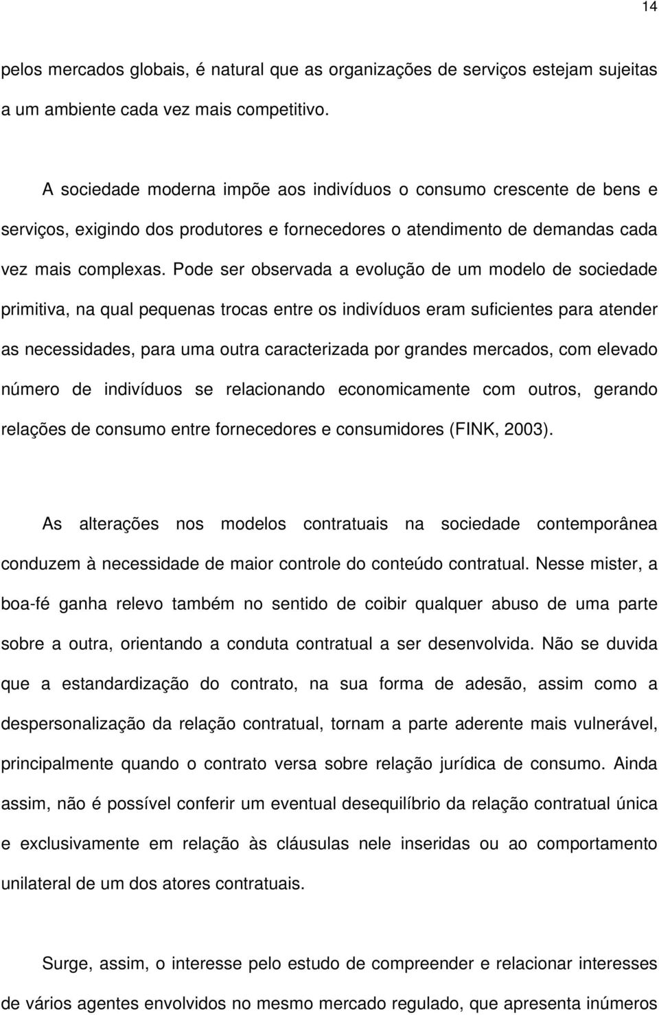 Pode ser observada a evolução de um modelo de sociedade primitiva, na qual pequenas trocas entre os indivíduos eram suficientes para atender as necessidades, para uma outra caracterizada por grandes