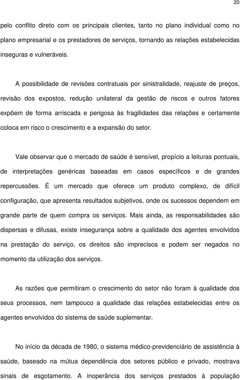 fragilidades das relações e certamente coloca em risco o crescimento e a expansão do setor.