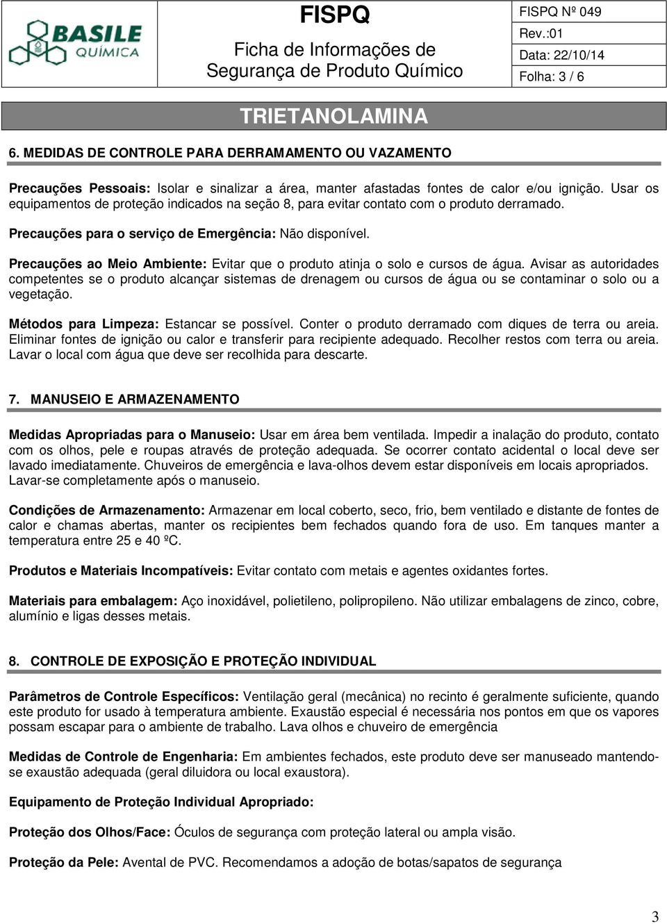 Precauções ao Meio Ambiente: Evitar que o produto atinja o solo e cursos de água.