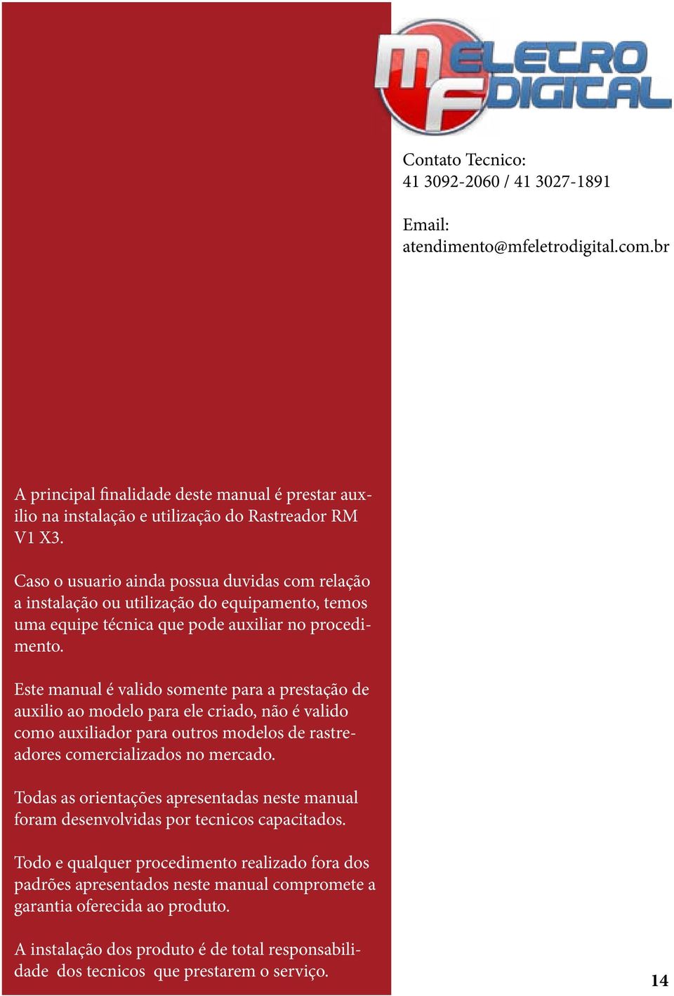 Este manual é valido somente para a prestação de auxilio ao modelo para ele criado, não é valido como auxiliador para outros modelos de rastreadores comercializados no mercado.