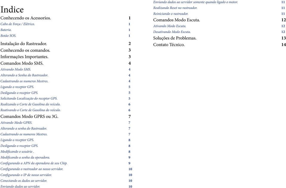 Soluções de Problemas. Contato Técnico. 11 11 11 12 12 12 13 14 Alterando a Senha do Rastreador. Cadastrando os numeros Mestres. Ligando o receptor GPS. Desligando o receptor GPS.