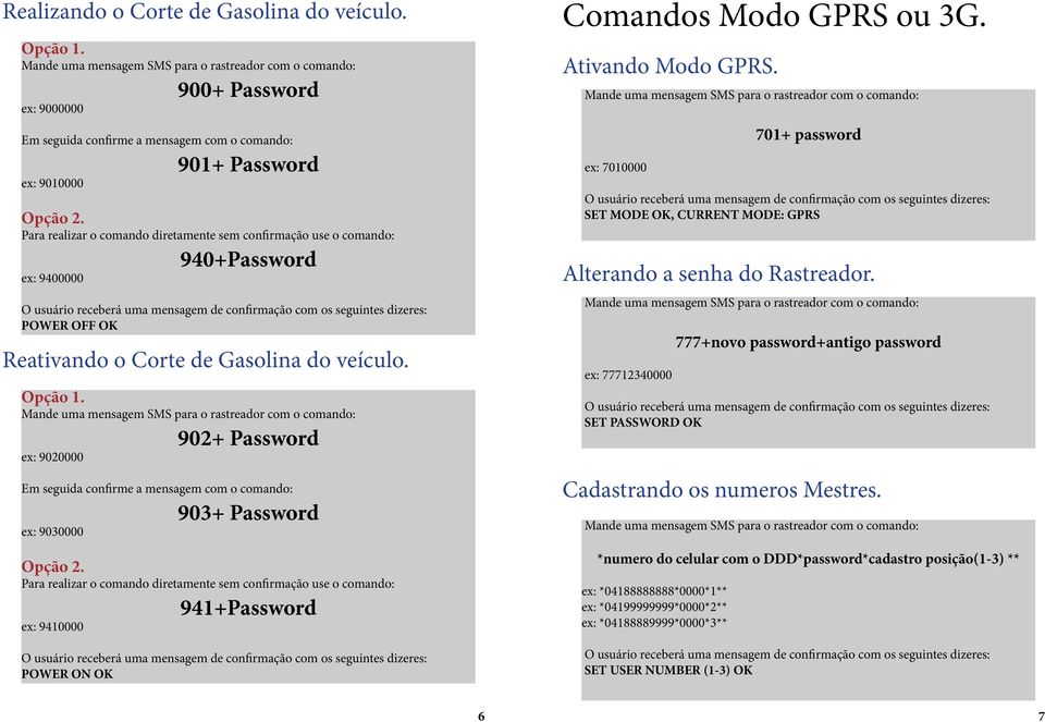 902+ Password ex: 9020000 Em seguida confirme a mensagem com o comando: 903+ Password ex: 9030000 Opção 2.