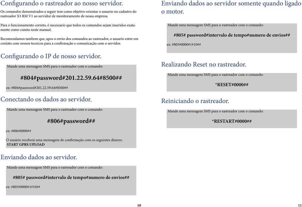 Recomendamos tambem que, apos o envio dos comandos ao rastreador, o usuario entre em contato com nossos tecnicos para a confirmação e comunicação com o servidor. Configurando o IP de nosso servidor.