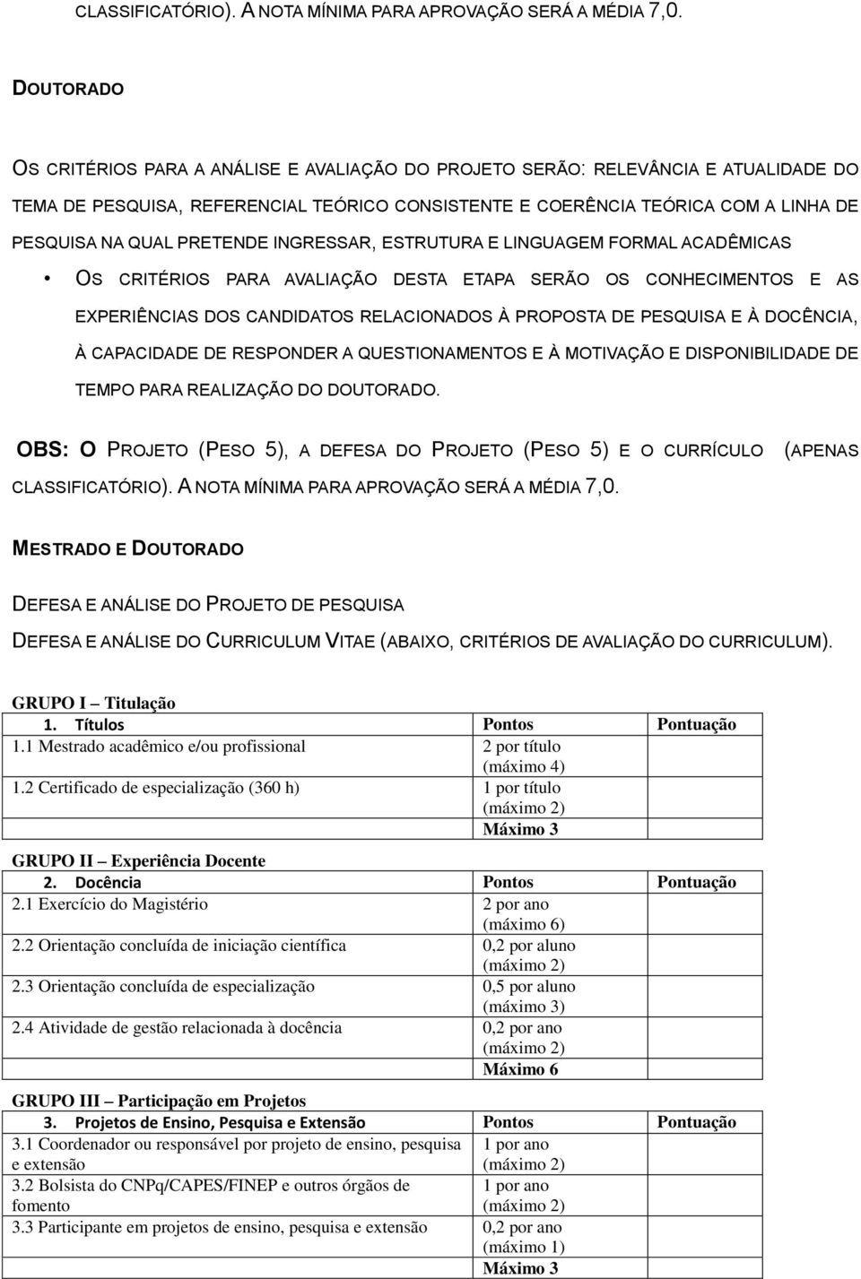 PRETENDE INGRESSAR, ESTRUTURA E LINGUAGEM FORMAL ACADÊMICAS OS CRITÉRIOS PARA AVALIAÇÃO DESTA ETAPA SERÃO OS CONHECIMENTOS E AS EXPERIÊNCIAS DOS CANDIDATOS RELACIONADOS À PROPOSTA DE PESQUISA E À