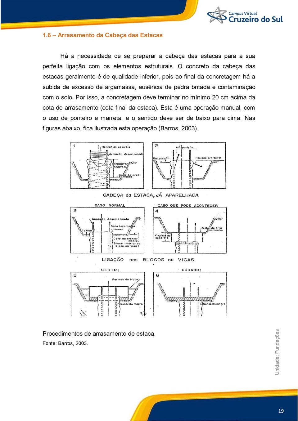 contaminação com o solo. Por isso, a concretagem deve terminar no mínimo 20 cm acima da cota de arrasamento (cota final da estaca).