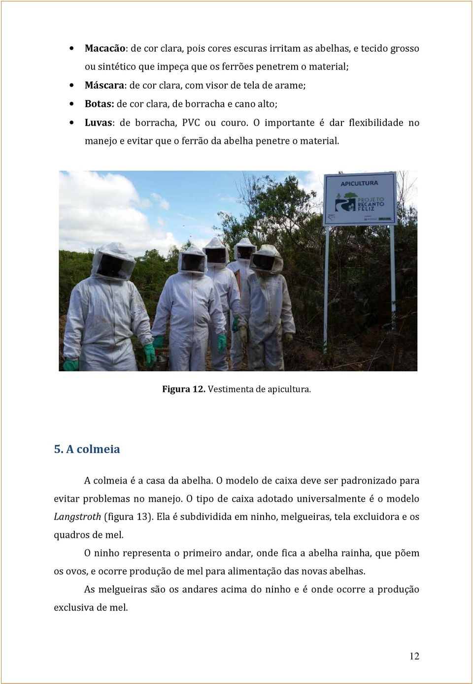 Vestimenta de apicultura. 5. A colmeia A colmeia é a casa da abelha. O modelo de caixa deve ser padronizado para evitar problemas no manejo.