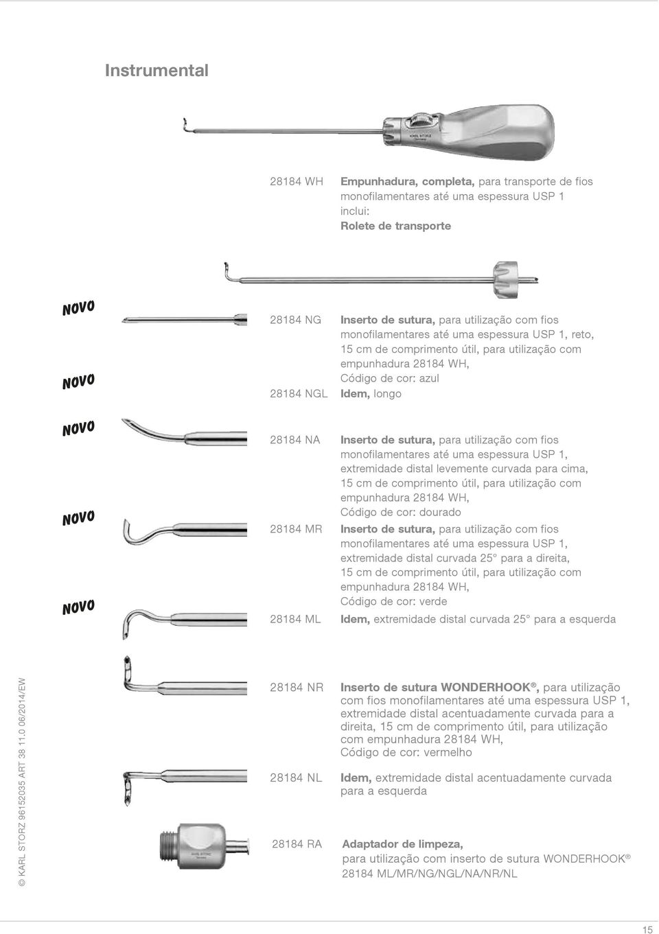 sutura, para utilização com fios monofilamentares até uma espessura USP 1, extremidade distal levemente curvada para cima, 15 cm de comprimento útil, para utilização com empunhadura 28184 WH, Código