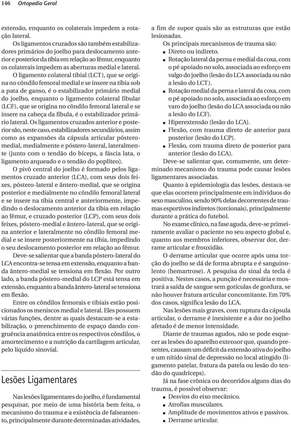 O ligamento colateral tibial (LCT), que se origina no côndilo femoral medial e se insere na tíbia sob a pata de ganso, é o estabilizador primário medial do joelho, enquanto o ligamento colateral