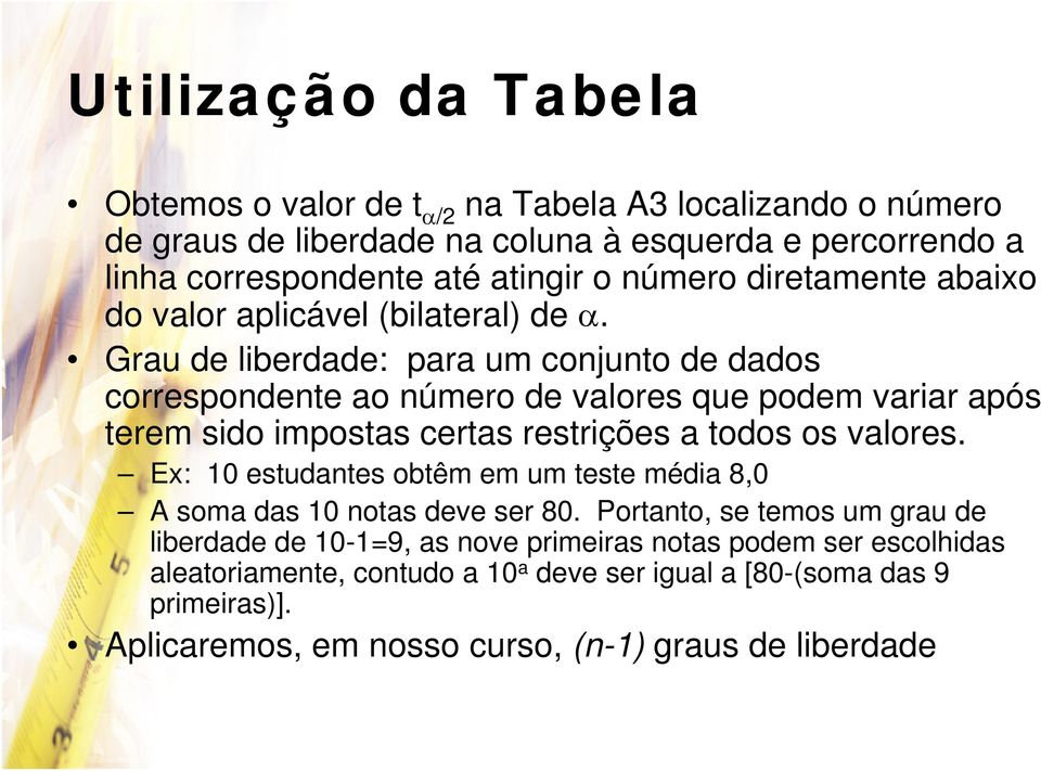 Grau de liberdade: para um conjunto de dados correspondente ao número de valores que podem variar após terem sido impostas certas restrições a todos os valores.