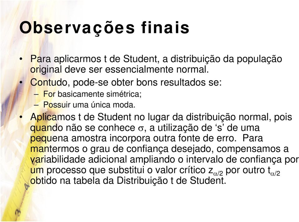 Aplicamos t de Student no lugar da distribuição normal, pois quando não se conhece σ, a utilização de s de uma pequena amostra incorpora outra fonte