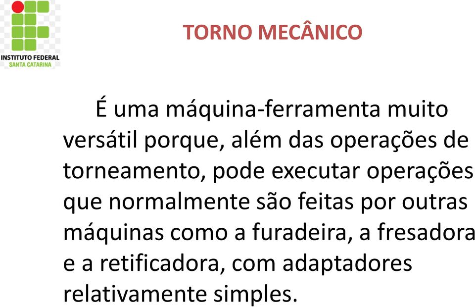 normalmente são feitas por outras máquinas como a furadeira, a