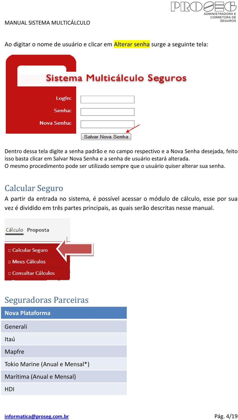 O mesmo procedimento pode ser utilizado sempre que o usuário quiser alterar sua senha.