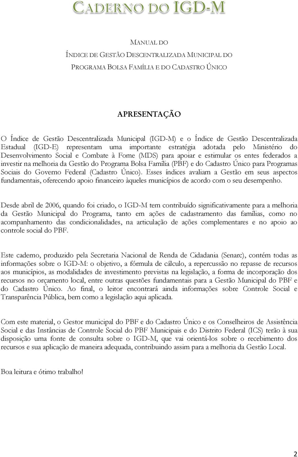 na melhoria da Gestão do Programa Bolsa Família (PBF) e do Cadastro Único para Programas Sociais do Governo Federal (Cadastro Único).