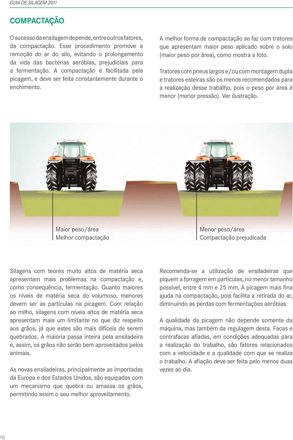 A compactação é facilitada pela picagem, e deve ser feita constantemente durante o enchimento.