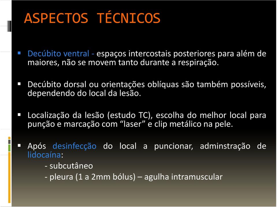 Decúbito dorsal ou orientações oblíquas são também possíveis, dependendo do local da lesão.