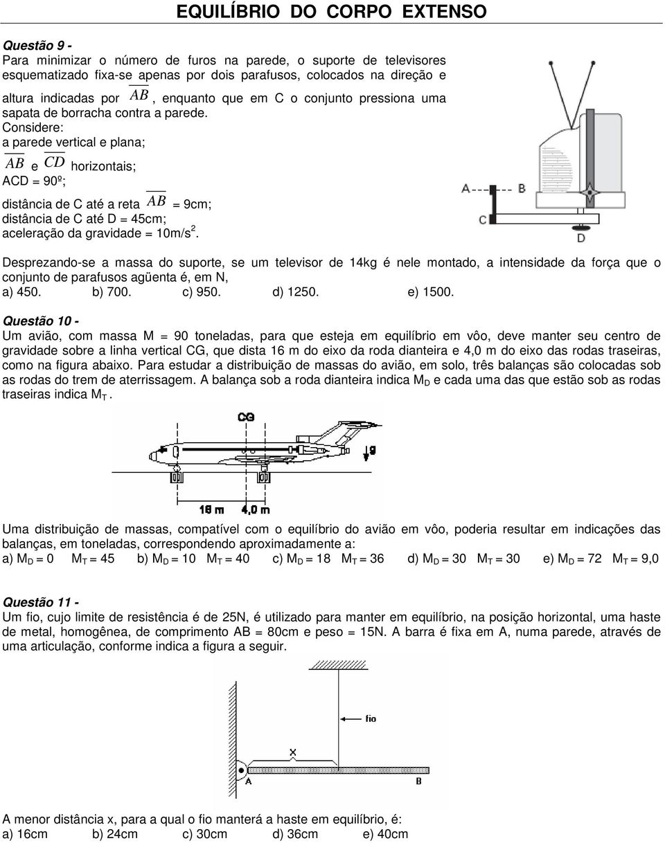 Considere: a parede vertical e plana; AB e CD horizontais; ACD = 90º; distância de C até a reta AB = 9cm; distância de C até D = 45cm; aceleração da gravidade = 0m/s.