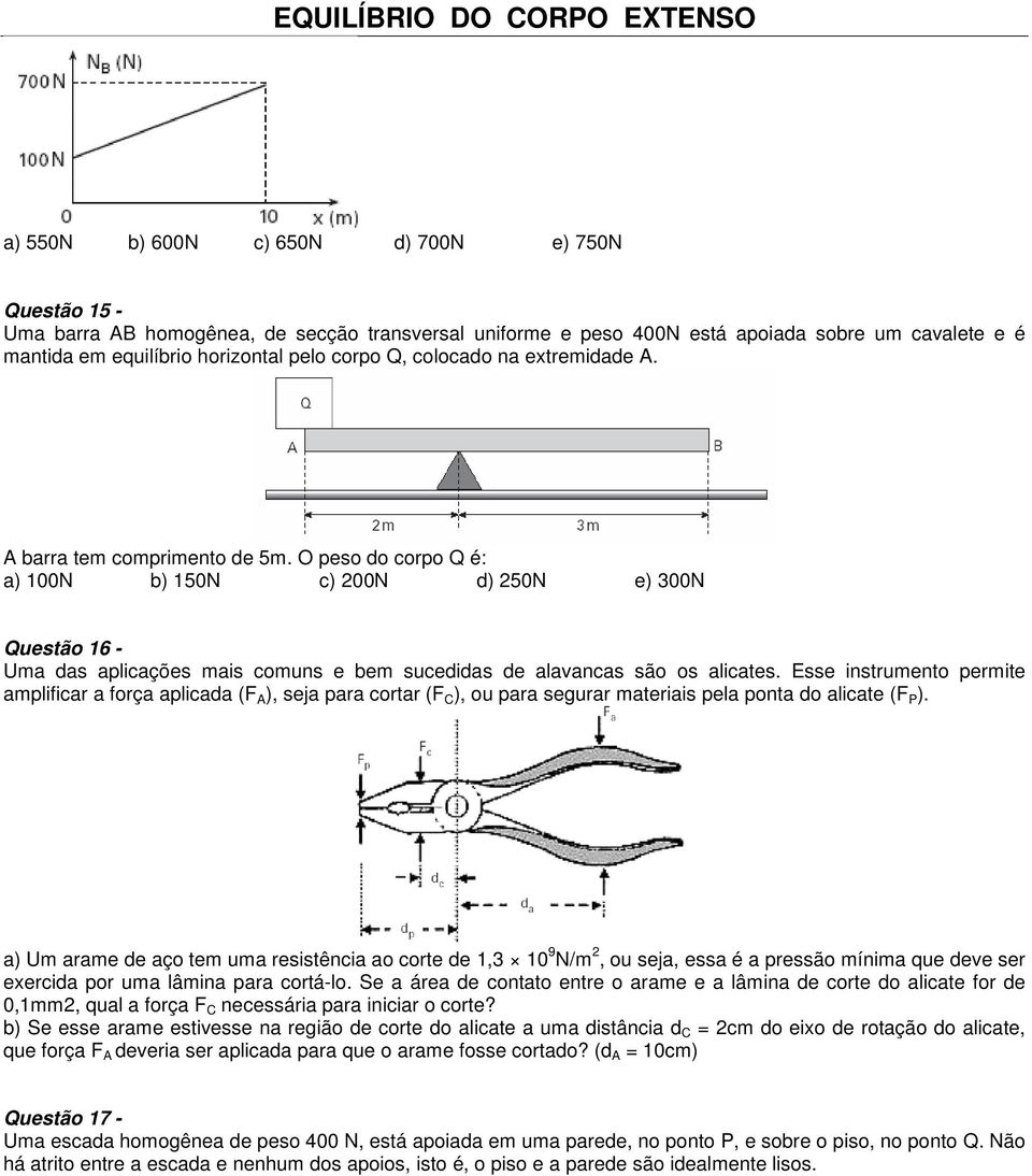 O peso do corpo Q é: a) 00N b) 50N c) 00N d) 50N e) 300N Questão 6 - Uma das aplicações mais comuns e bem sucedidas de alavancas são os alicates.