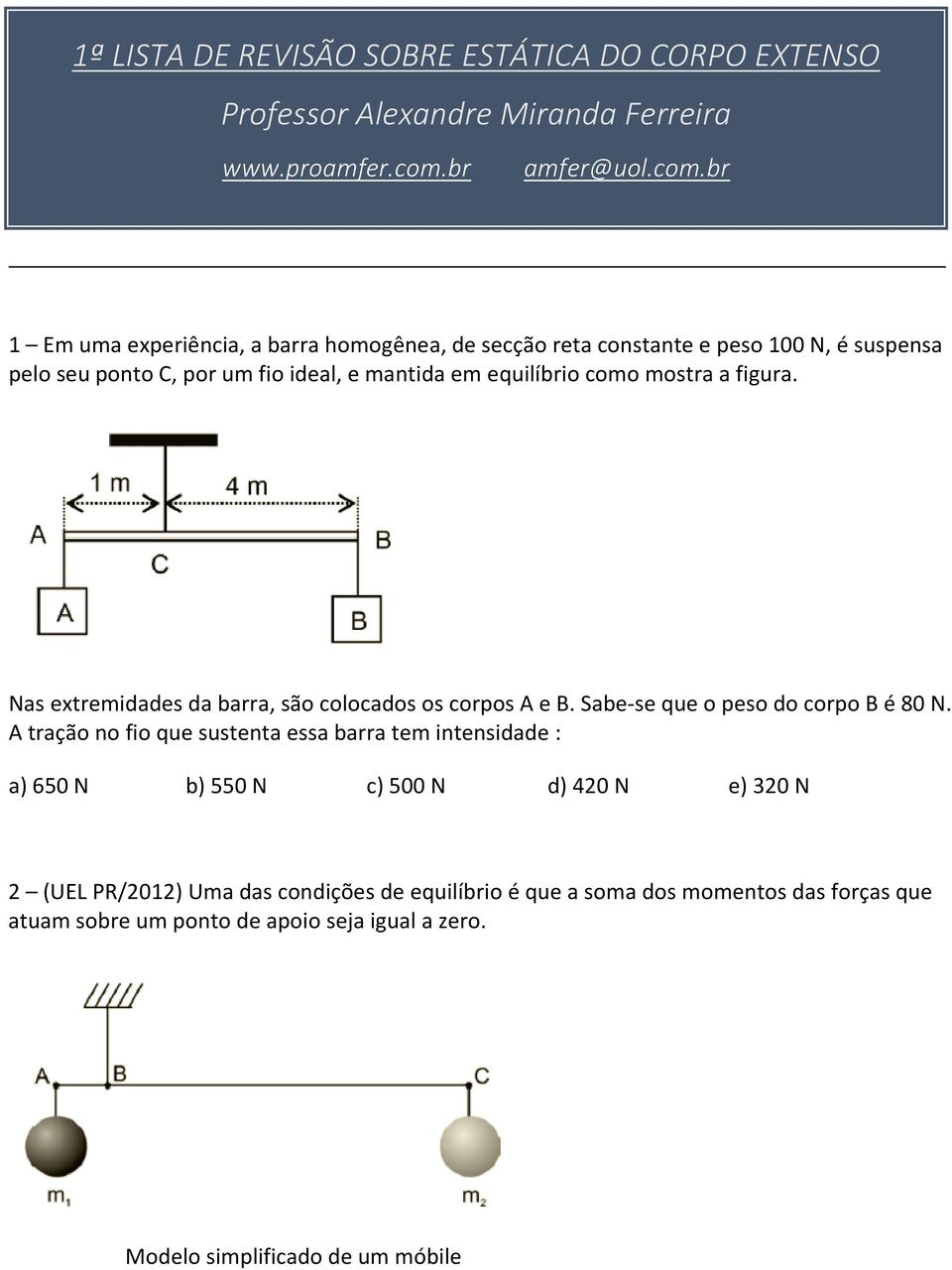 br 1 Em uma experiência, a barra homogênea, de secção reta constante e peso 100 N, é suspensa pelo seu ponto C, por um fio ideal, e mantida em equilíbrio como mostra