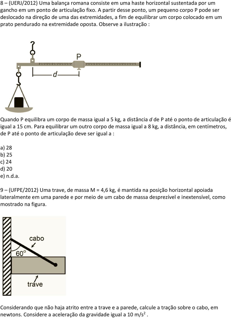 Observe a ilustração : Quando P equilibra um corpo de massa igual a 5 kg, a distância d de P até o ponto de articulação é igual a 15 cm.