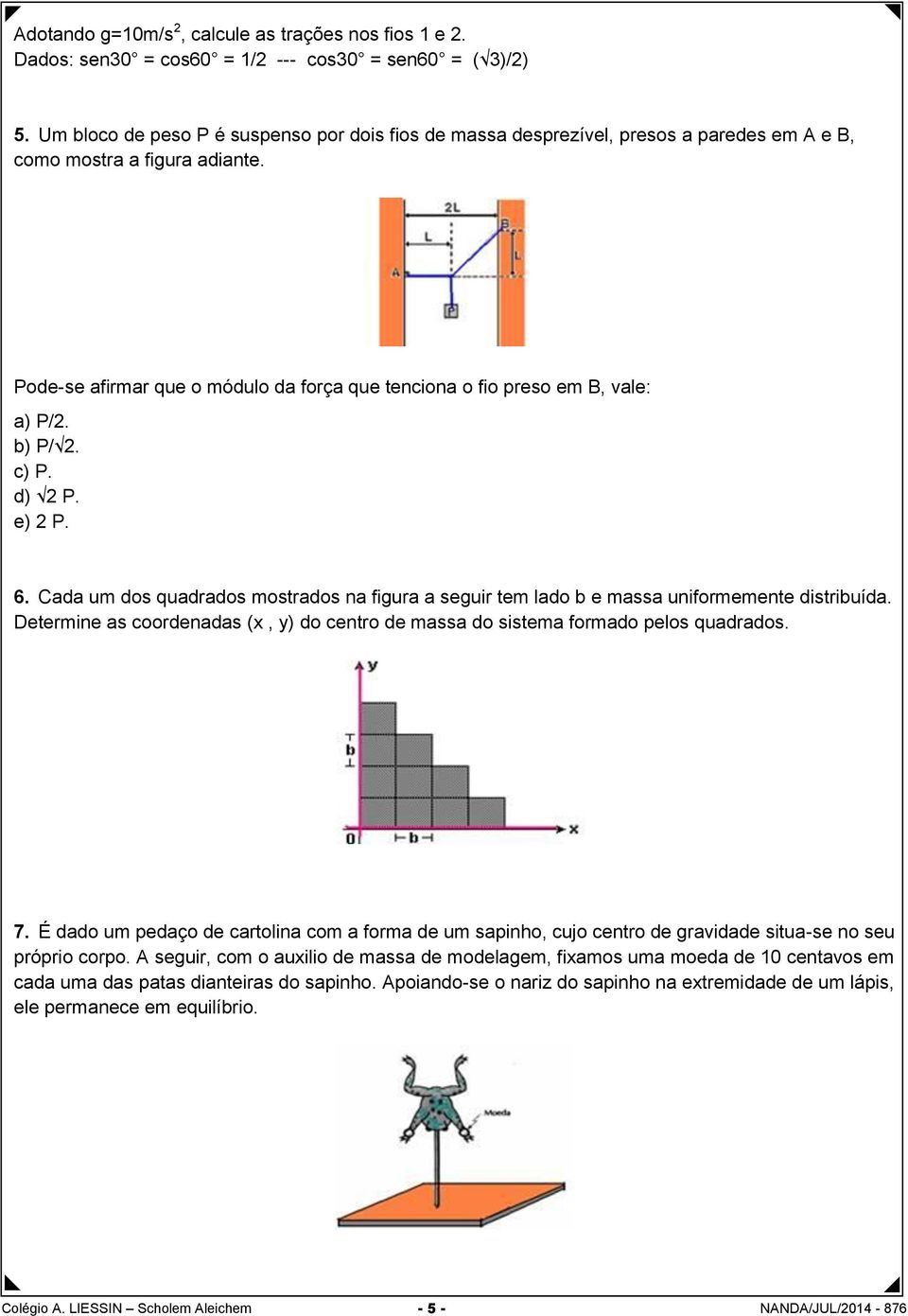 Pode-se afirmar que o módulo da força que tenciona o fio preso em B, vale: a) P/2. b) P/ 2. c) P. d) 2 P. e) 2 P. 6.