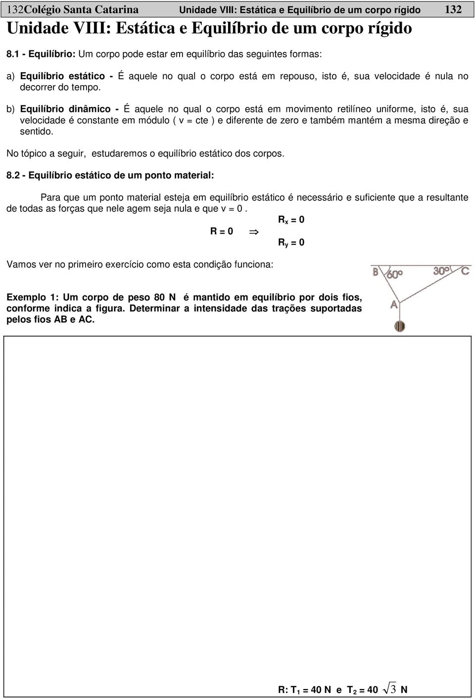 b) Equilíbrio dinâmico - É aquele no qual o corpo está em movimento retilíneo uniforme, isto é, sua velocidade é constante em módulo ( v = cte ) e diferente de zero e também mantém a mesma direção e