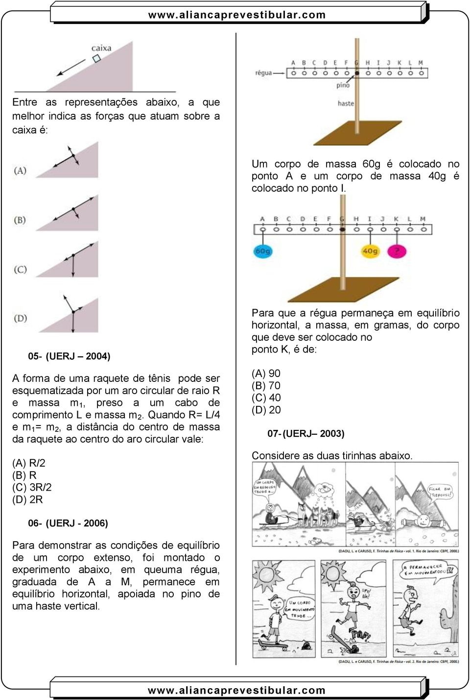 Quando R= L/4 e m 1 = m 2, a distância do centro de massa da raquete ao centro do aro circular vale: (A) R/2 (B) R (C) 3R/2 (D) 2R Para que a régua permaneça em equilíbrio horizontal, a massa, em