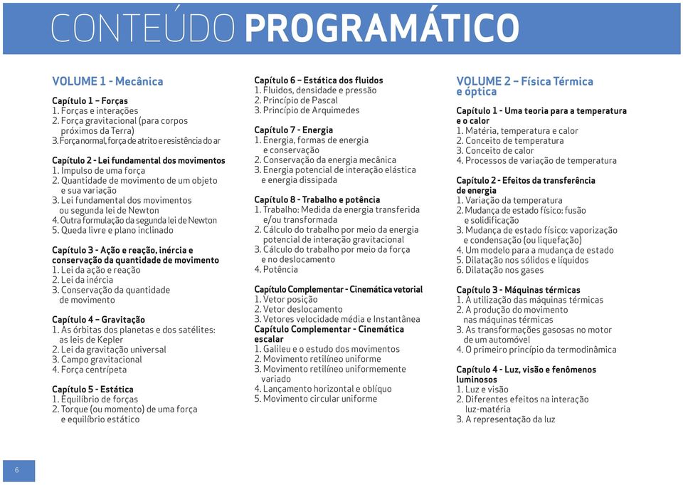 Lei fundamental dos movimentos ou segunda lei de Newton 4. Outra formulação da segunda lei de Newton 5.