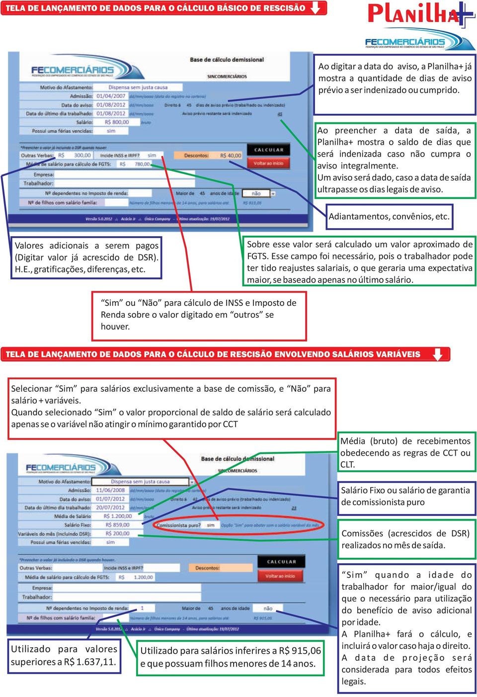 Adiantamentos, convênios, etc. Valores adicionais a serem pagos (Digitar valor já acrescido de DSR). H.E., gratificações, diferenças, etc. Sobre esse valor será calculado um valor aproximado de FGTS.