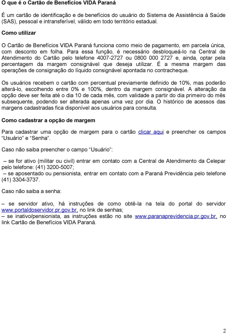 Para essa função, é necessário desbloqueá-lo na Central de Atendimento do Cartão pelo telefone 4007-2727 ou 0800 000 2727 e, ainda, optar pela percentagem da margem consignável que deseja utilizar.