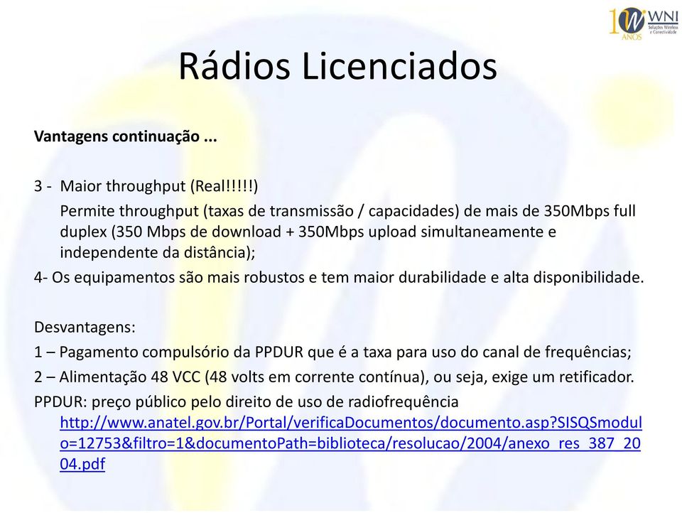 Os equipamentos são mais robustos e tem maior durabilidade e alta disponibilidade.