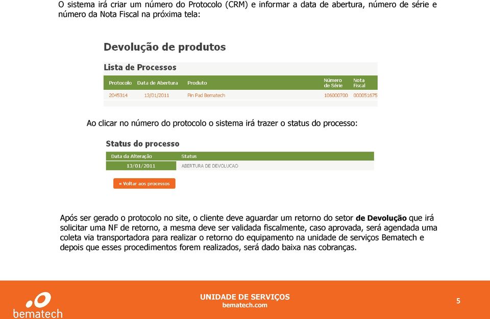 Devolução que irá solicitar uma NF de retorno, a mesma deve ser validada fiscalmente, caso aprovada, será agendada uma coleta via transportadora para