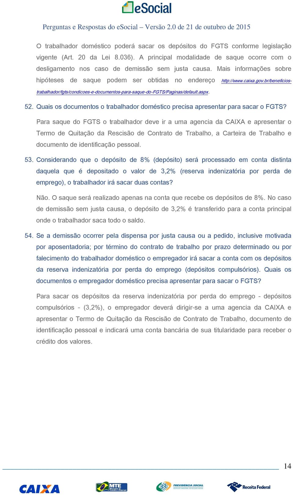 br/beneficiostrabalhador/fgts/condicoes-e-documentos-para-saque-do-fgts/paginas/default.aspx. 52. Quais os documentos o trabalhador doméstico precisa apresentar para sacar o FGTS?