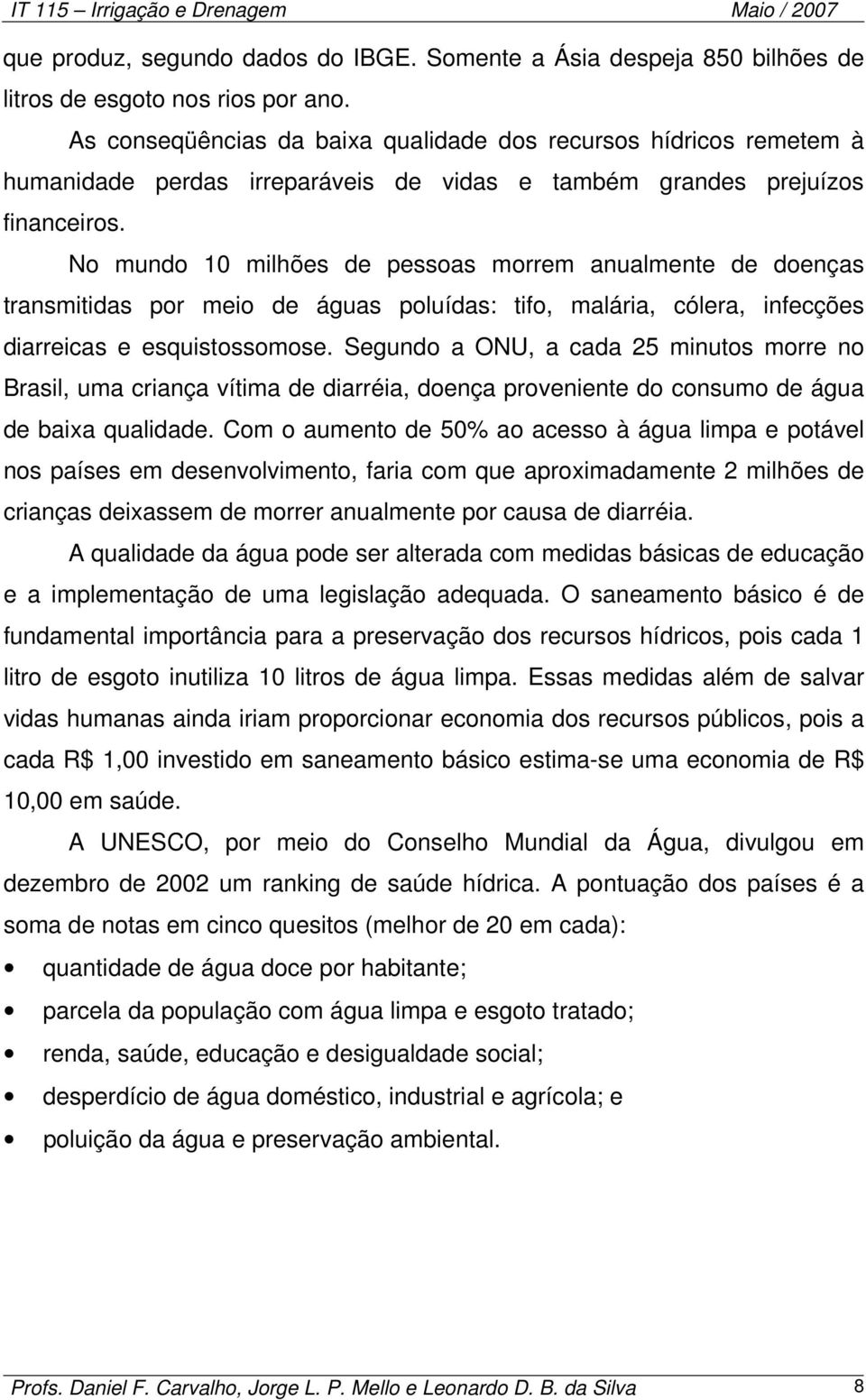 No mundo 10 milhões de pessoas morrem anualmente de doenças transmitidas por meio de águas poluídas: tifo, malária, cólera, infecções diarreicas e esquistossomose.