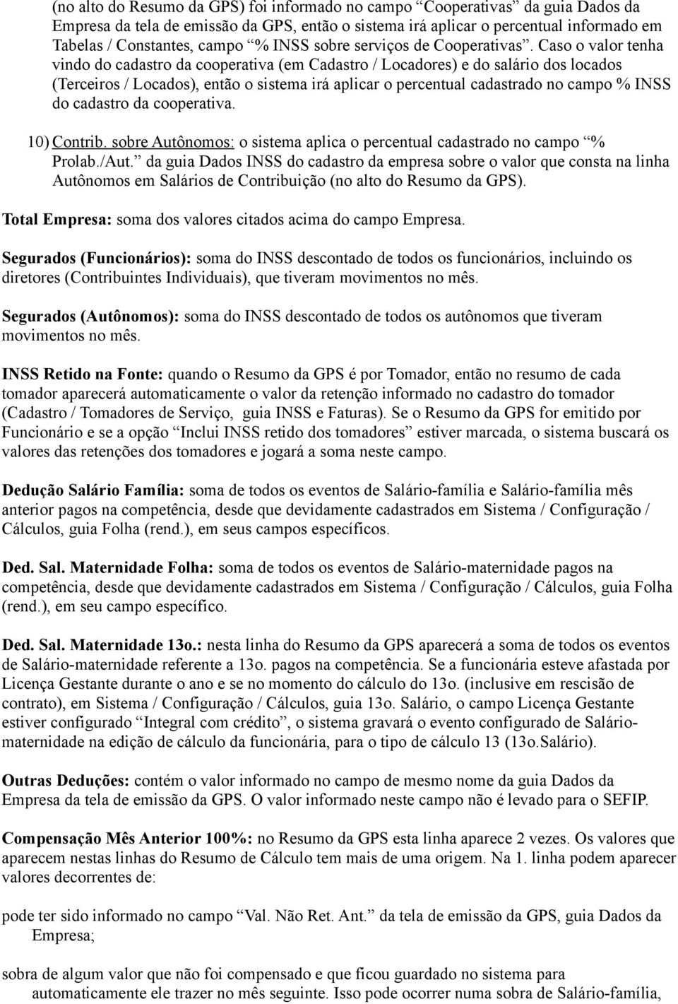 Caso o valor tenha vindo do cadastro da cooperativa (em Cadastro / Locadores) e do salário dos locados (Terceiros / Locados), então o sistema irá aplicar o percentual cadastrado no campo % INSS do