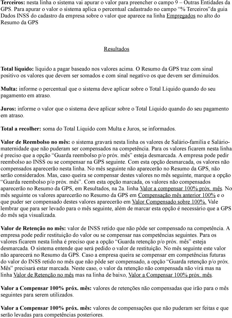 Resultados Total líquido: líquido a pagar baseado nos valores acima. O Resumo da GPS traz com sinal positivo os valores que devem ser somados e com sinal negativo os que devem ser diminuídos.