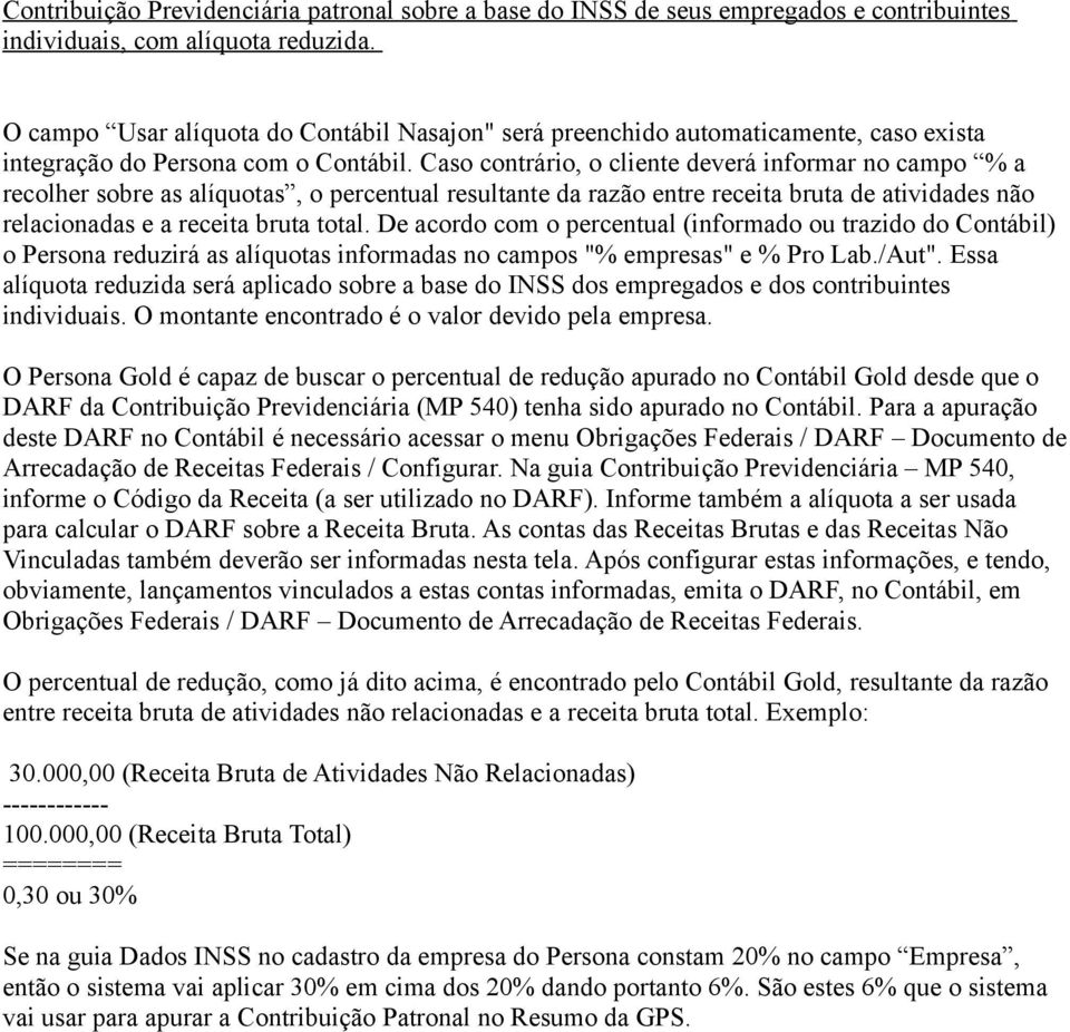 Caso contrário, o cliente deverá informar no campo % a recolher sobre as alíquotas, o percentual resultante da razão entre receita bruta de atividades não relacionadas e a receita bruta total.