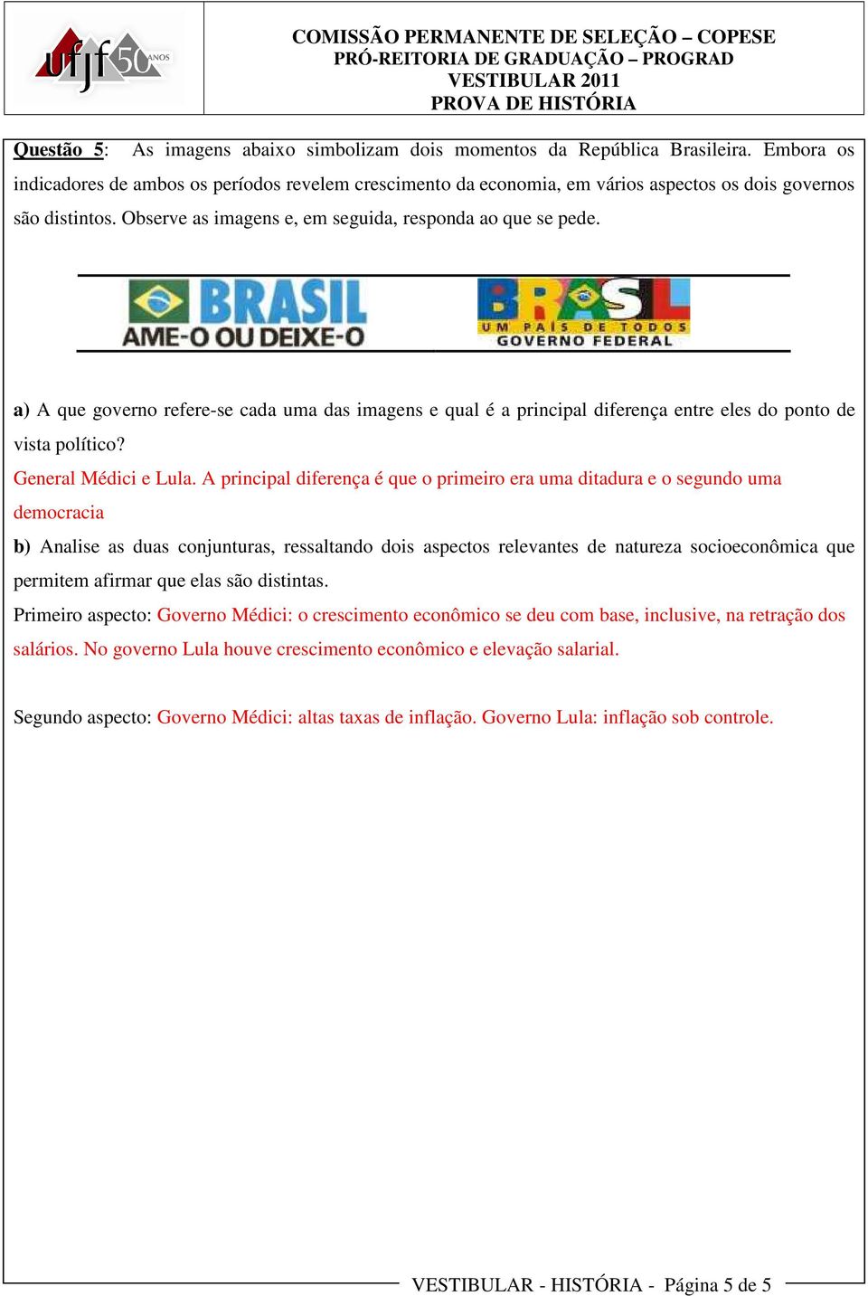 a) A que governo refere-se cada uma das imagens e qual é a principal diferença entre eles do ponto de vista político? General Médici e Lula.