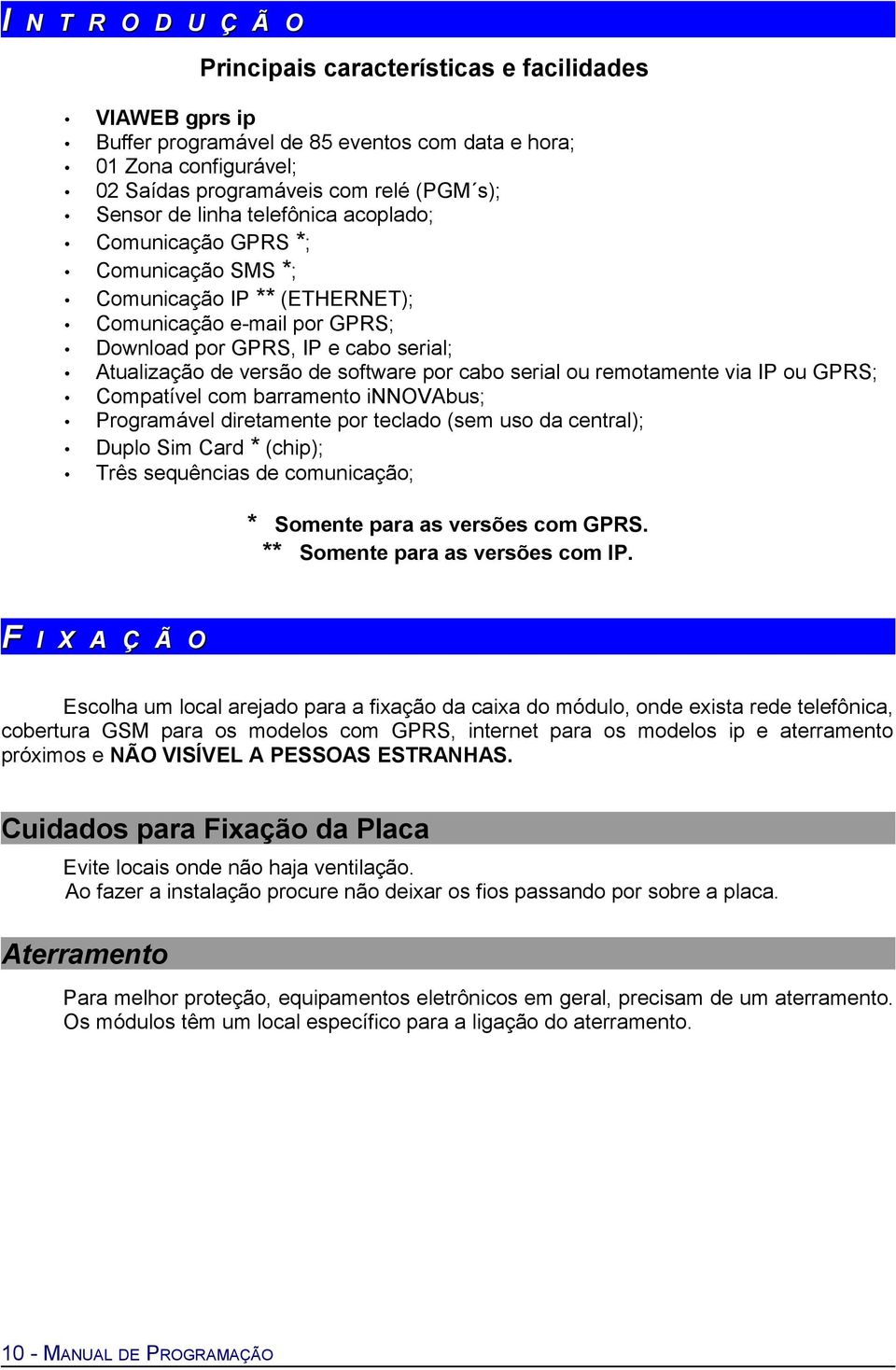 cabo serial ou remotamente via IP ou GPRS; Compatível com barramento innovabus; Programável diretamente por teclado (sem uso da central); Duplo Sim Card * (chip); Três sequências de comunicação; *