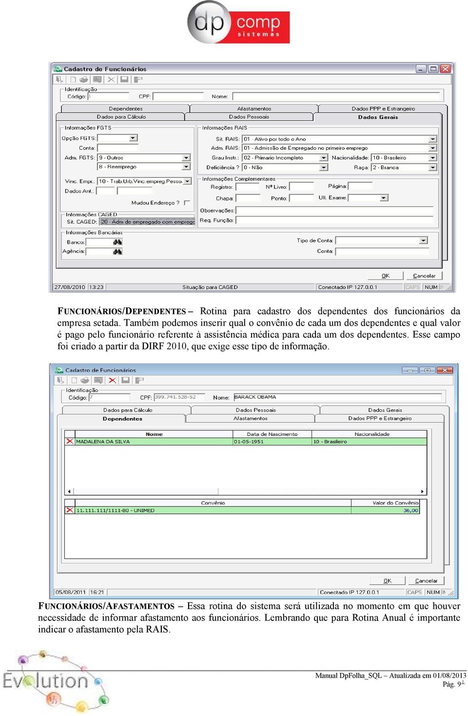 cada um dos dependentes. Esse campo foi criado a partir da DIRF 2010, que exige esse tipo de informação.