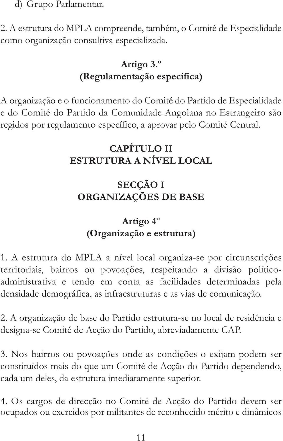 específico, a aprovar pelo Comité Central. CAPÍTULO II ESTRUTURA A NÍVEL LOCAL SECÇÃO I ORGANIZAÇÕES DE BASE Artigo 4º (Organização e estrutura) 1.