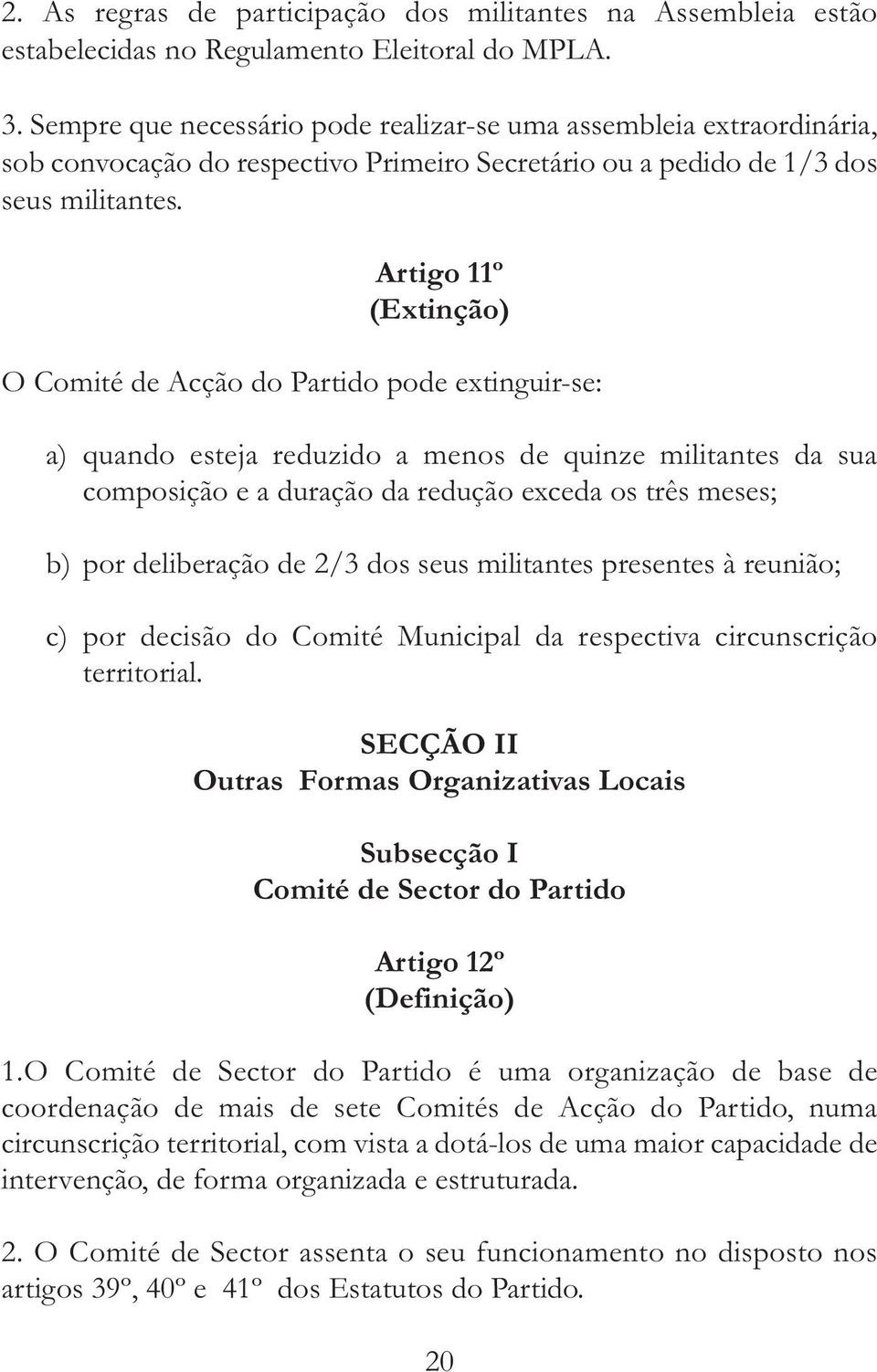 Artigo 11º (Extinção) O Comité de Acção do Partido pode extinguir-se: a) quando esteja reduzido a menos de quinze militantes da sua composição e a duração da redução exceda os três meses; b) por