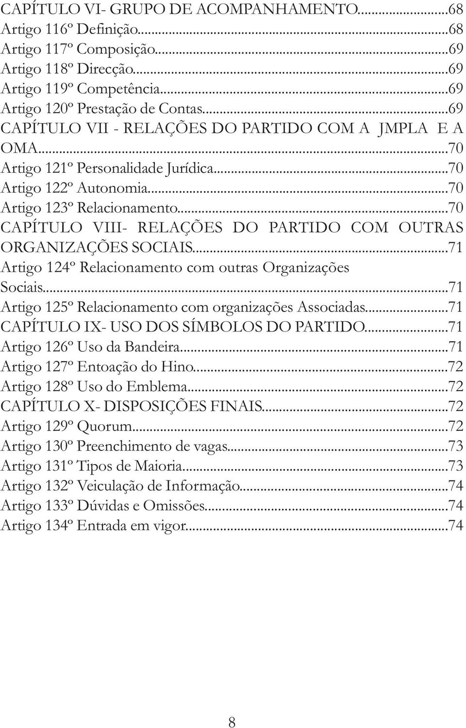 ..70 CAPÍTULO VIII- RELAÇÕES DO PARTIDO COM OUTRAS ORGANIZAÇÕES SOCIAIS...71 Artigo 124º Relacionamento com outras Organizações Sociais...71 Artigo 125º Relacionamento com organizações Associadas.