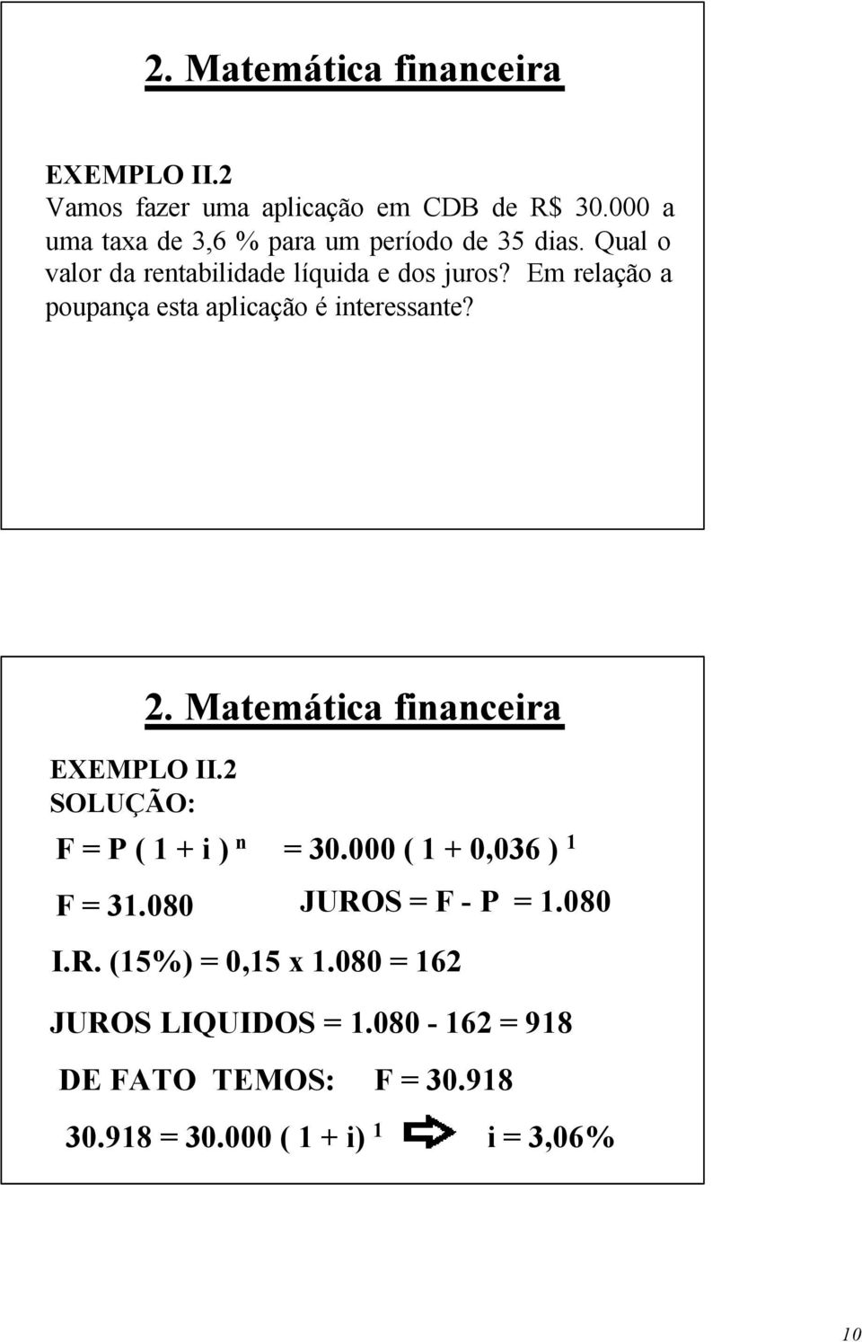 Em relação a poupança esta aplicação é interessante? EXEMPLO II.2 SOLUÇÃO: 2. Matemática financeira F = P ( 1 + i ) n = 30.