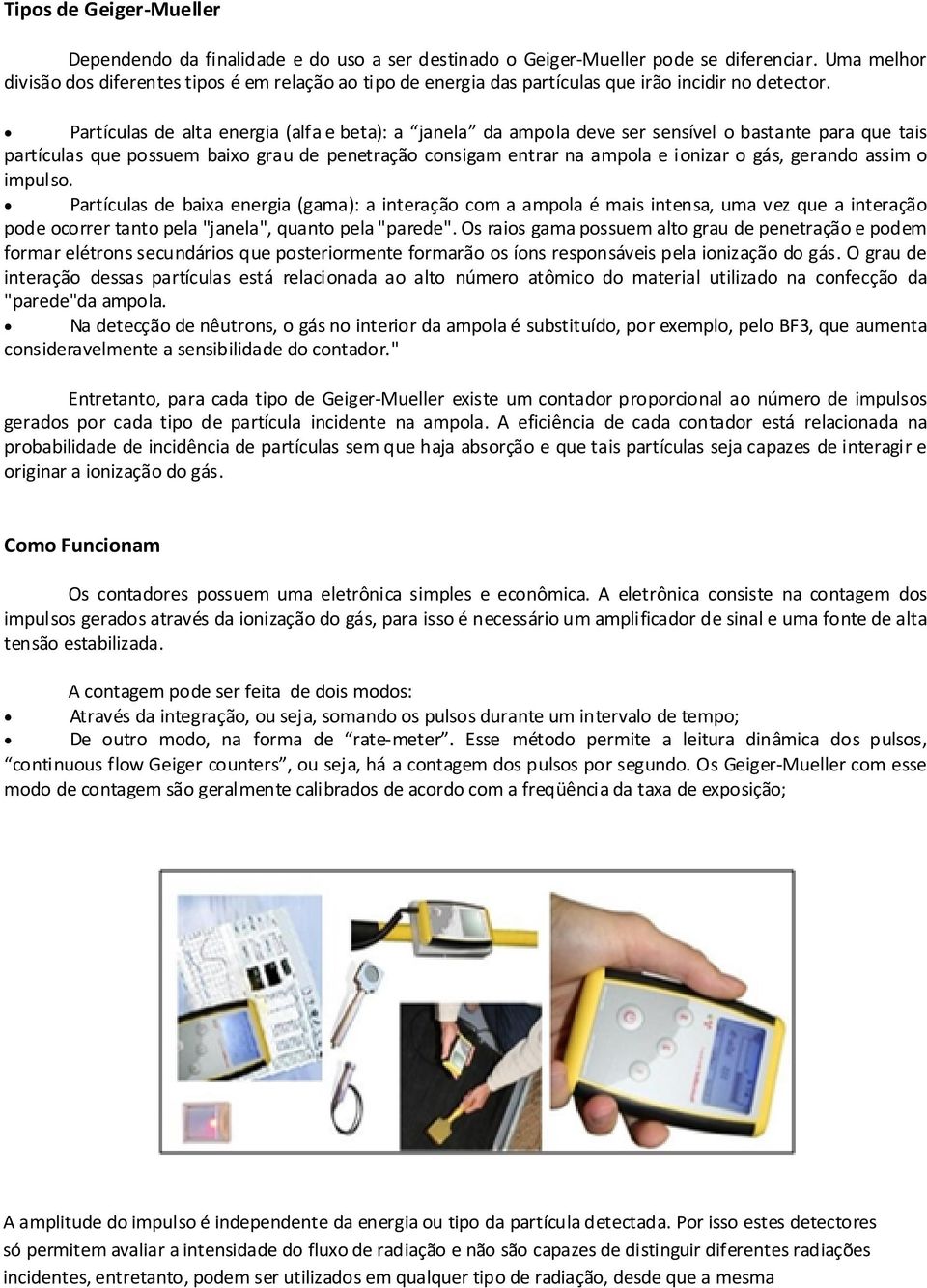 Partículas de alta energia (alfa e beta): a janela da ampola deve ser sensível o bastante para que tais partículas que possuem baixo grau de penetração consigam entrar na ampola e ionizar o gás,