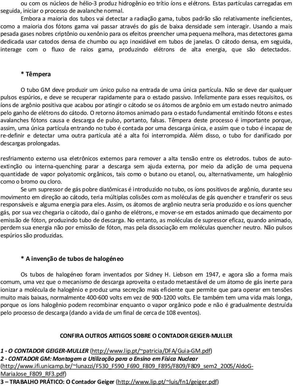 Usando a mais pesada gases nobres criptônio ou xenônio para os efeitos preencher uma pequena melhora, mas detectores gama dedicada usar catodos densa de chumbo ou aço inoxidável em tubos de janelas.