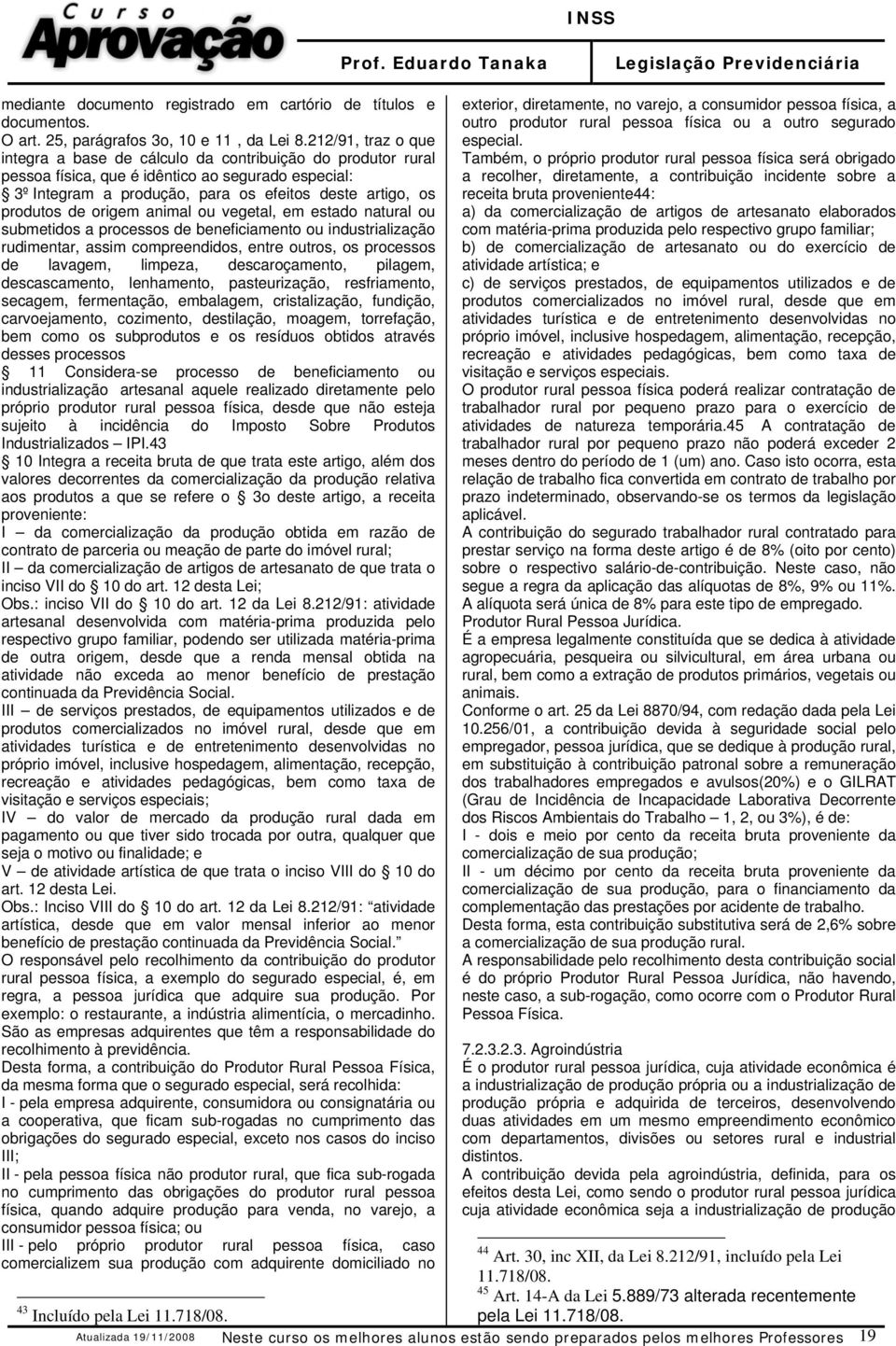 origem animal ou vegetal, em estado natural ou submetidos a processos de beneficiamento ou industrialização rudimentar, assim compreendidos, entre outros, os processos de lavagem, limpeza,