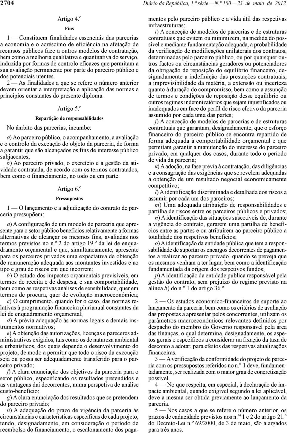 e quantitativa do serviço, induzida por formas de controlo eficazes que permitam a sua avaliação permanente por parte do parceiro público e dos potenciais utentes.